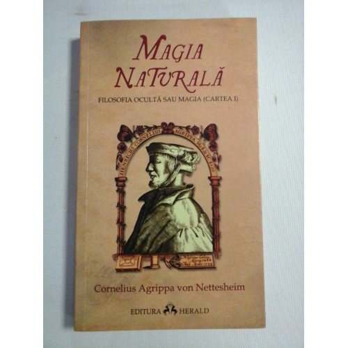 MAGIA NATURALA * Filosofia oculta sau Magia (Cartea I) - Conelius Agrippa von Nettesheim MAGIA NATURALA * Filosofia oculta sau Magia (Cartea I) - Conelius Agrippa von Nettesheim